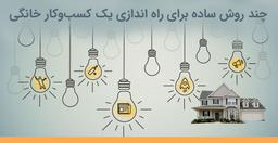 چند روش ساده برای راه اندازی یک کسب‌وکار کوچک خانگی (کارآفرینی در منزل)