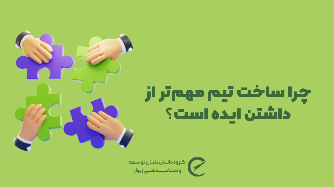 چرا ساخت تیم مهم‌تر از داشتن ایده است؟