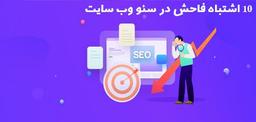 ۱۰ اشتباه فاحش در سئو وب سایت