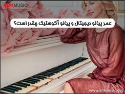 آیا می دانید یک پیانو آکوستیک چقدر عمر می کند؟