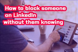 چگونه کسی را در لینکدین بدون اینکه بداند مسدود کنیم؟