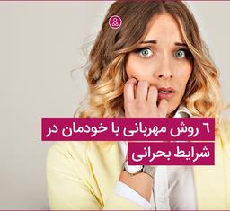 6 روش مهربانی با خودمان در شرایط بحرانی