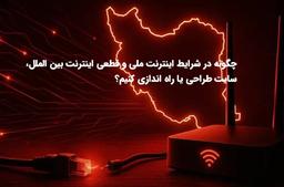 چگونه در شرایط اینترنت ملی و قطعی اینترنت بین الملل، سایت طراحی یا راه اندازی کنیم؟