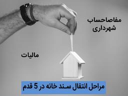 انتقال سند ملک در 5 مرحله  ( مفاصاحساب شهرداری و مالیات نقل و انتقال املاک)