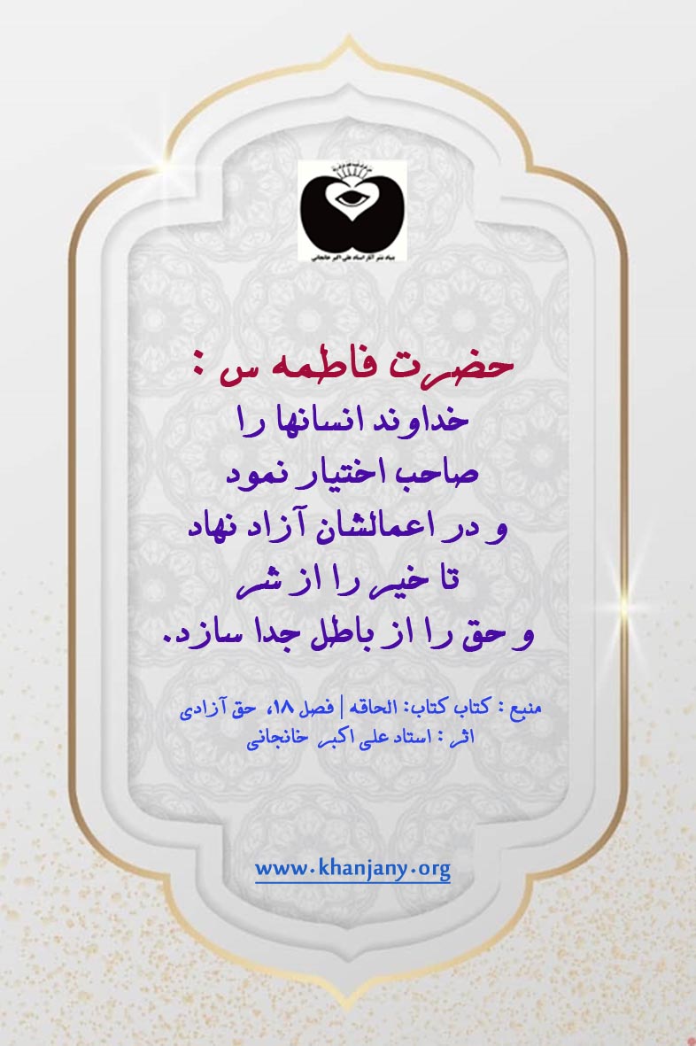 حضرت فاطمه :خداوند انسانها را صاحب اختیار نمود و در اعمالشان آزاد نهاد تا خیر را از شر و حق را از باطل جدا سازد.