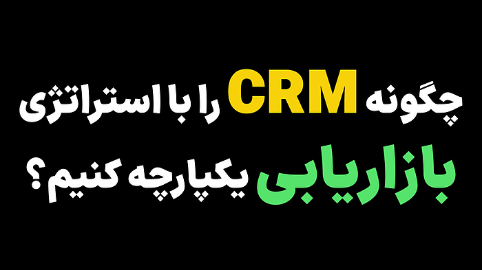 چگونه CRM را با استراتژی بازاریابی یکپارچه کنیم؟
