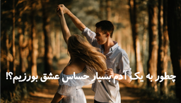چطور به یک آدم بسیار حساس عشق بورزیم؟!