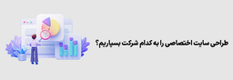 طراحی سایت اختصاصی را به کدام شرکت بسپاریم؟!