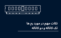 نکات مهم در مورد رم ها تک کاناله و دو کاناله