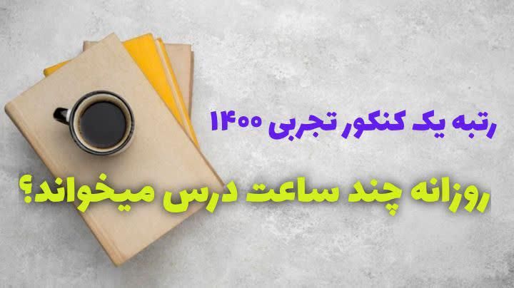 رتبه یک کنکور تجربی روزی چند ساعت درس می خوند؟