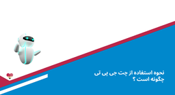 نحوه استفاده از چت جی پی تی چگونه است ؟