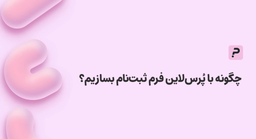 راهنمای ساخت فرم ثبت‌نام آنلاین حرفه‌ای با پُرس‌لاین