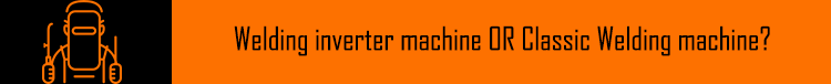 Welding inverter machine OR Classic Welding machine?