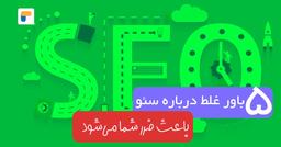 ۵ باور غلط درباره سئو که باعث ضرر شما می‌شود