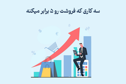 سه کاری که فروشت رو 5 برابر میکنه