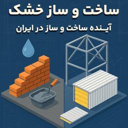 ساخت‌وساز خشک؛ آینده‌ای که از امروز شروع شده است