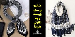 شال و روسری زنانه چه فرقی دارند؟