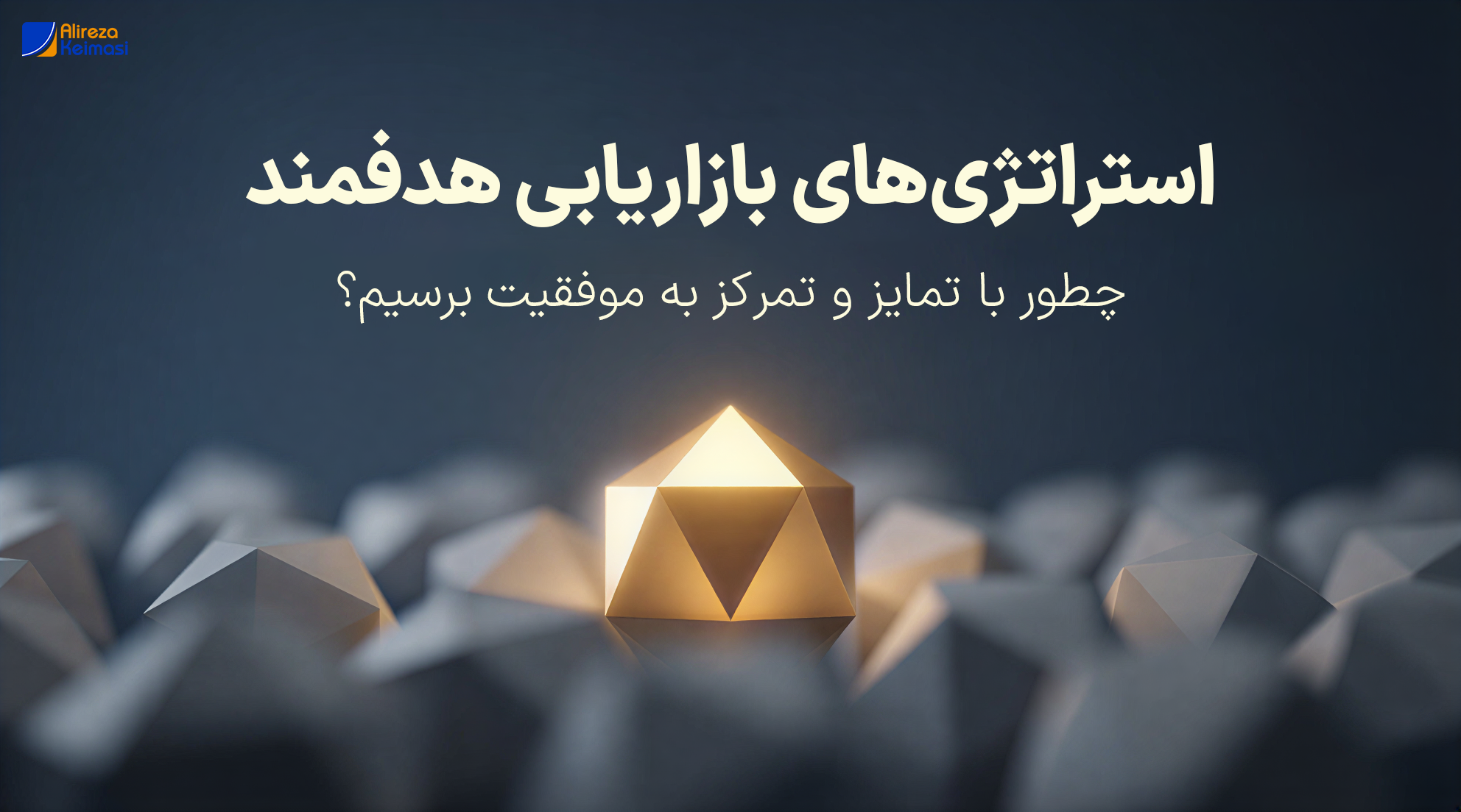 استراتژی‌های بازاریابی هدفمند: چطور با تمایز و تمرکز به موفقیت برسیم؟ - علیرضا کیماسی