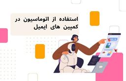 اتوماسیون در ایمیل مارکتینگ: چطور کمپین های ایمیل را اتوماسیون کنیم؟