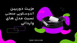 6 مزیت دوربین آندوسکوپی صنعتی نسبت مدل های وارداتی