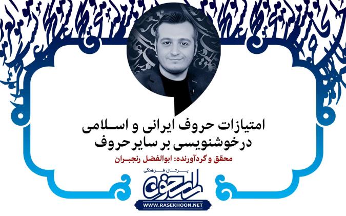 ابوالفضل رنجبران از امتیازات حروف ایرانی و اسـلامی در خوشنویسی بر سایر حروف می‌گوید: