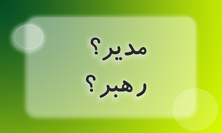 کدام درست است مدیر یا رهبر؟
