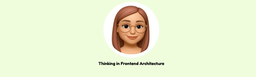 Thinking in Frontend Architecture