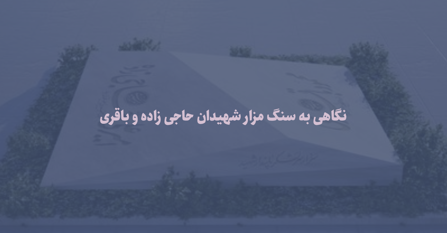 نگاهی به سنگ مزار شهیدان حاجی زاده و باقری