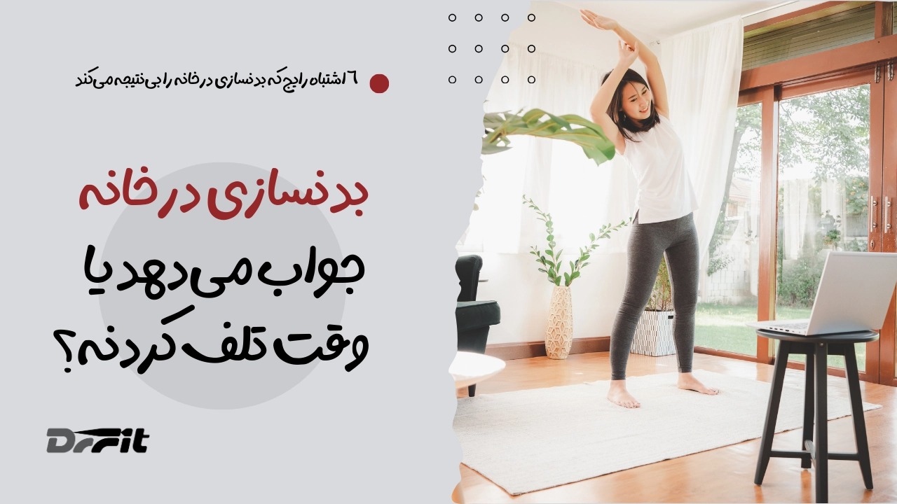 بدنسازی در خانه جواب میدهد یا وقت تلف کردنه؟