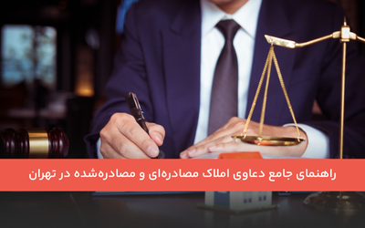 راهنمای جامع دعاوی املاک مصادره‌ای و مصادره‌شده در تهران
