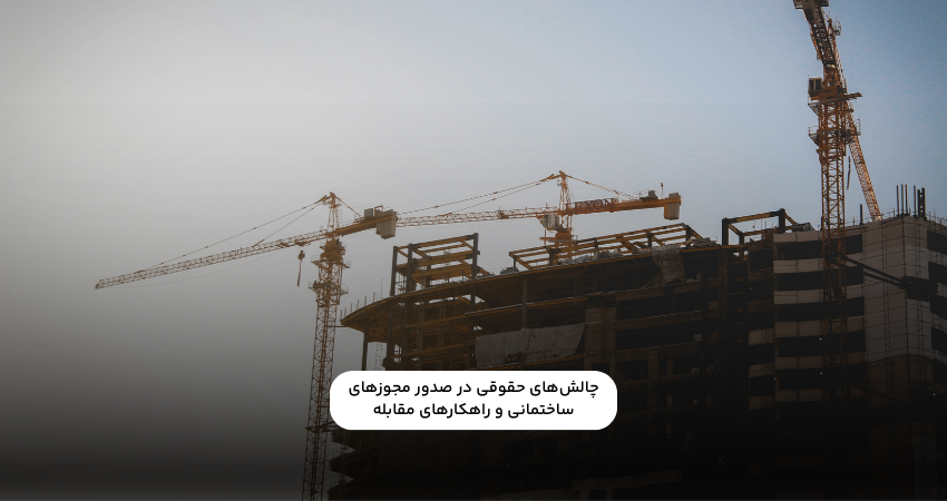 چالش‌های حقوقی در صدور مجوزهای ساختمانی و راهکارهای مقابله