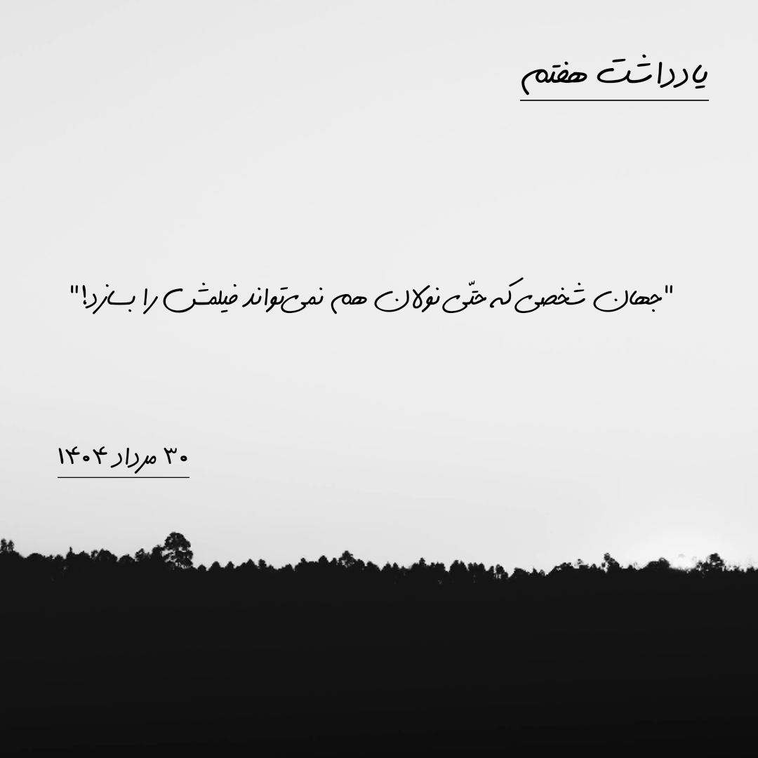 یادداشت هفتم | ۳۰ مرداد ۱۴۰۴