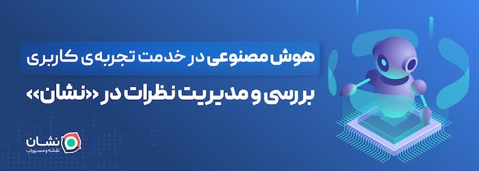 هوش مصنوعی در خدمت تجربه‌ی کاربری؛ بررسی و مدیریت نظرات در «نشان»