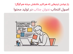 راز نوشتن تیترهایی که هم کاربر عاشقش میشه هم گوگل! اصول انتخاب عنوان جذاب در تولید محتوا