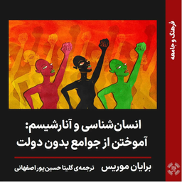 انسان‌شناسی و آنارشیسم: آموختن از جوامع بدون دولت / برایان موریس / ترجمۀ گلیتا حسین‌پور اصفهانی