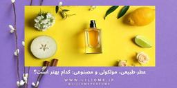عطر طبیعی، مولکولی و مصنوعی: کدام بهتر است؟