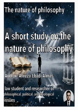 Article: The Nature of Philosophy - A Short Study on the Nature of Philosophy Author: Alireza Ebadi Almas