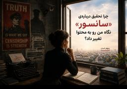 چرا تحقیق درباره‌ی «سانسور» نگاه من رو به محتوا تغییر داد؟