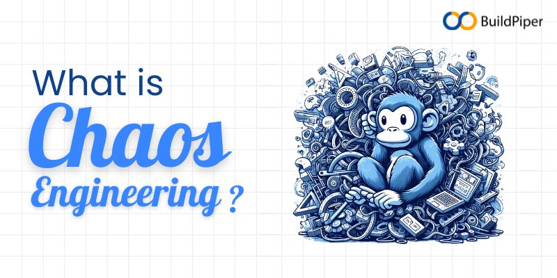 What is Chaos Engineering? Benefits and Implementation Strategies - BuildPiper