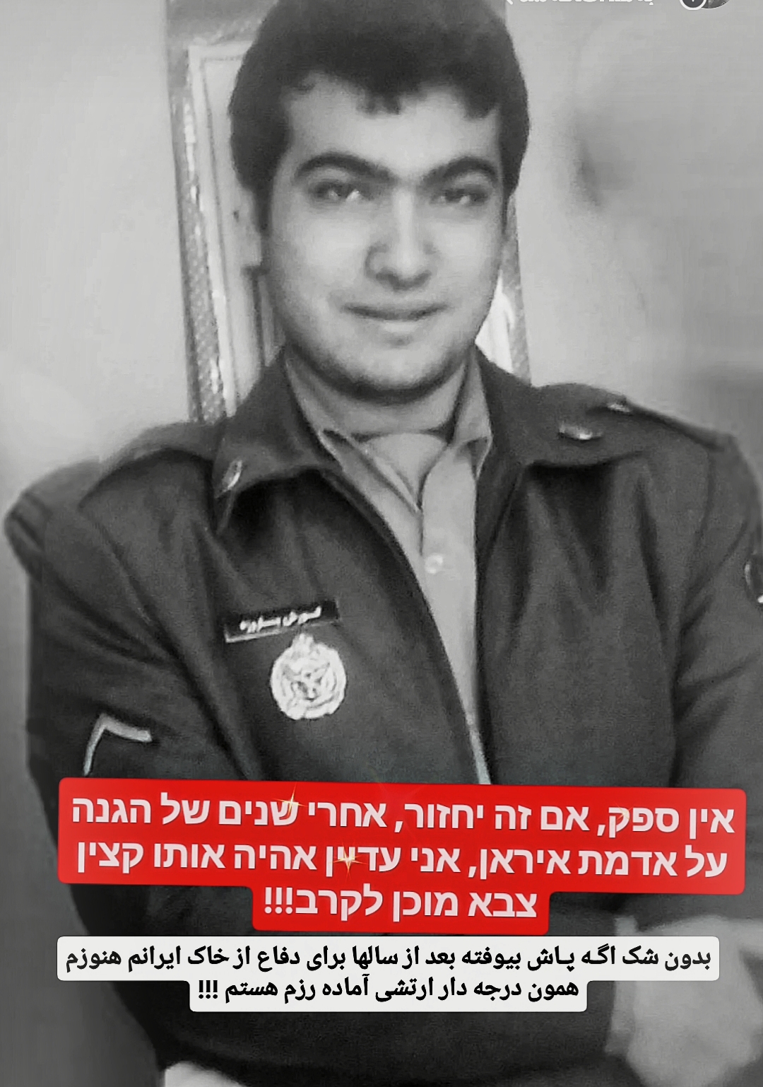 بدون شک اگـه پـاش بیوفته بعد از سالها برای دفاع از خاک ایرانم هنوزم همون درجه دار ارتشی آماده رزم هستم !!!