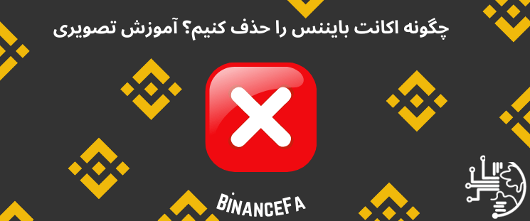 چگونه اکانت بایننس را حذف کنیم؟ آموزش تصویری 