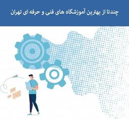 معرفی 5 آموزشگاه برتر فنی حرفه ای آزاد در تهران