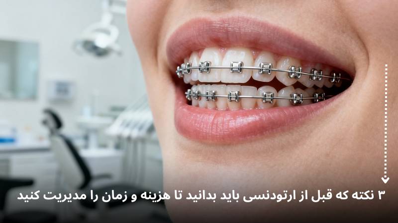 ۳ نکته که قبل از ارتودنسی باید بدانید تا هزینه و زمان را مدیریت کنید