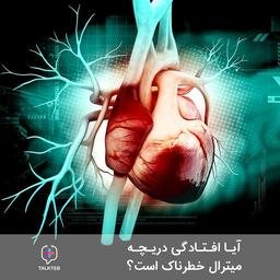 آیا افتادگی دریچه میترال خطرناک است؟