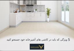 5 ویژگی که باید در کاشی های آشپزخانه خود جستجو کنید