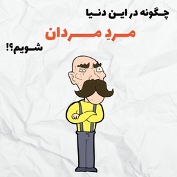 چگونه در این دنیا مــــــردِ مـــــــــردان شویم؟!