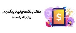 ❤️ سقف برداشت ریالی نوبیتکس در روز چقدر است؟