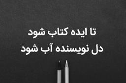 تا ایده کتاب شود، دل نویسنده آب شود
