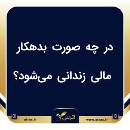 ✔️ در چه صورت بدهکار مالی زندانی میشود؟